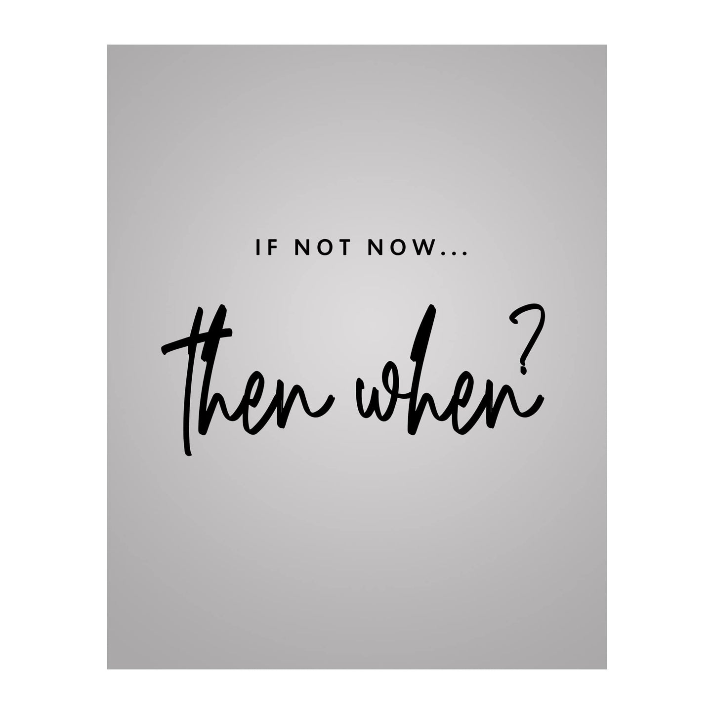 If Not Now- Inspirational Wall Art Print- This Modern Typography Motivational Wall Decor Print Makes Ideal Wall Art For Living Room, Classroom, Girls Bedroom & Inspirational Gift, Unframed - 8x10”